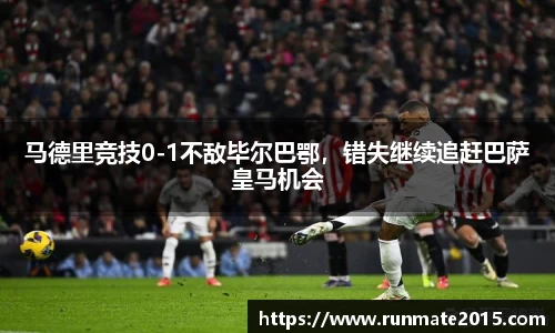 马德里竞技0-1不敌毕尔巴鄂，错失继续追赶巴萨皇马机会