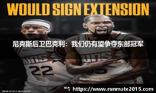 尼克斯后卫巴克利：我们仍有望争夺东部冠军