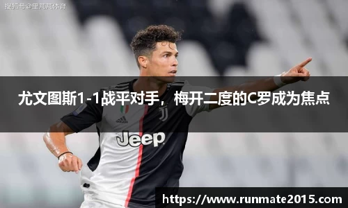 尤文图斯1-1战平对手，梅开二度的C罗成为焦点