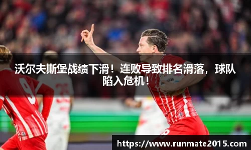 沃尔夫斯堡战绩下滑！连败导致排名滑落，球队陷入危机！