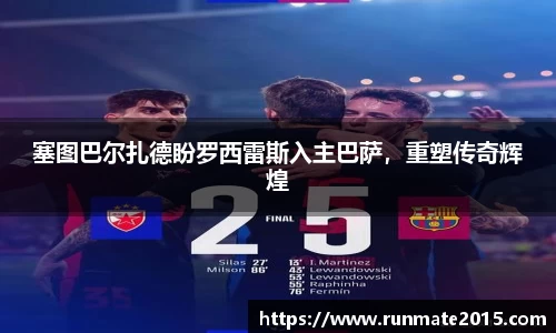 塞图巴尔扎德盼罗西雷斯入主巴萨，重塑传奇辉煌