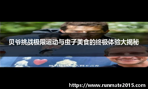 贝爷挑战极限运动与虫子美食的终极体验大揭秘