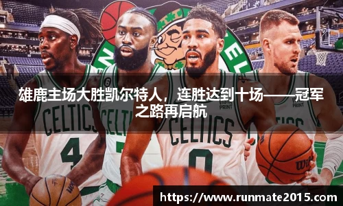 雄鹿主场大胜凯尔特人，连胜达到十场——冠军之路再启航