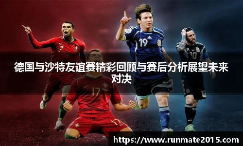 德国与沙特友谊赛精彩回顾与赛后分析展望未来对决
