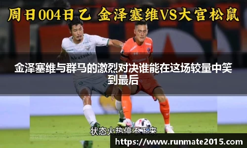 金泽塞维与群马的激烈对决谁能在这场较量中笑到最后