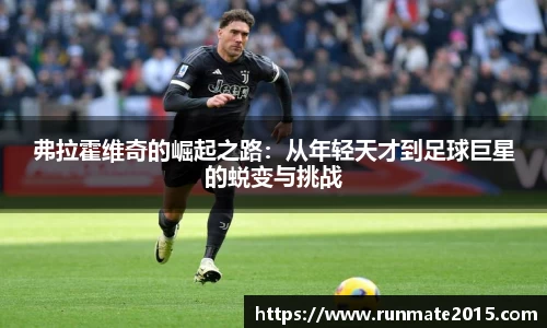 弗拉霍维奇的崛起之路：从年轻天才到足球巨星的蜕变与挑战