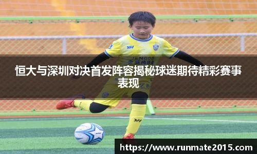 恒大与深圳对决首发阵容揭秘球迷期待精彩赛事表现