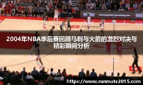 2004年NBA季后赛回顾马刺与火箭的激烈对决与精彩瞬间分析