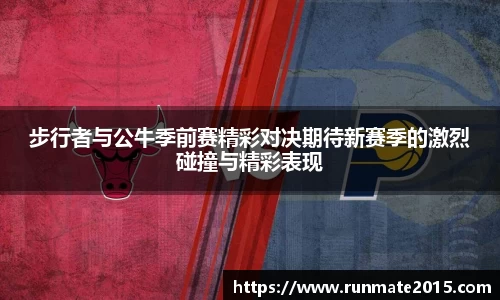 步行者与公牛季前赛精彩对决期待新赛季的激烈碰撞与精彩表现